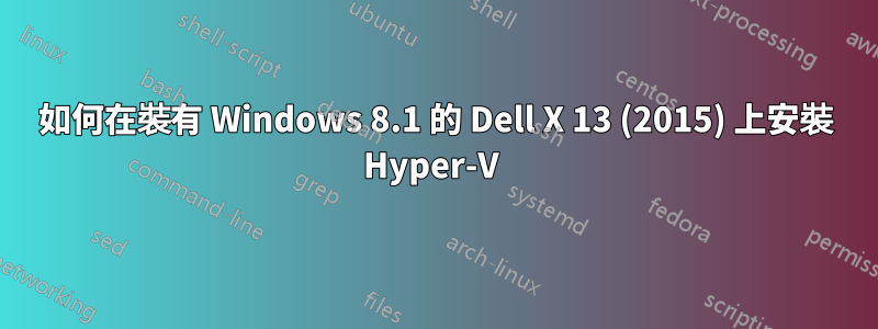 如何在裝有 Windows 8.1 的 Dell X 13 (2015) 上安裝 Hyper-V 