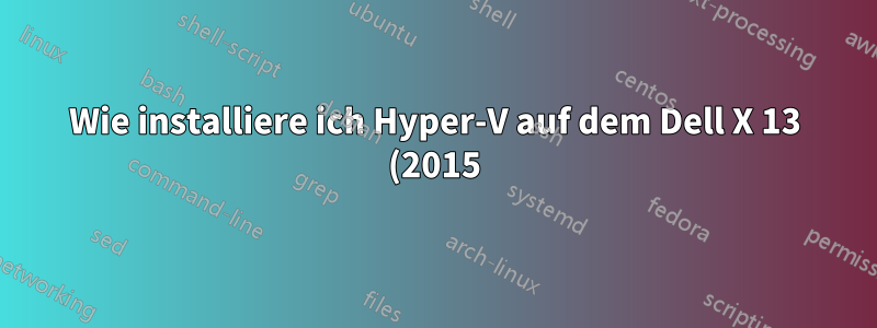 Wie installiere ich Hyper-V auf dem Dell X 13 (2015) mit Windows 8.1