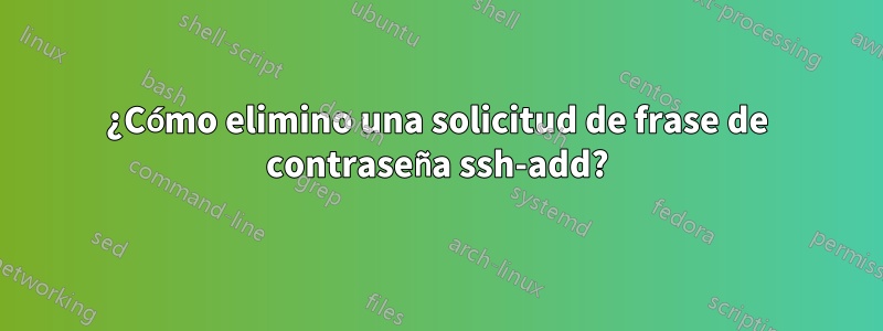 ¿Cómo elimino una solicitud de frase de contraseña ssh-add?