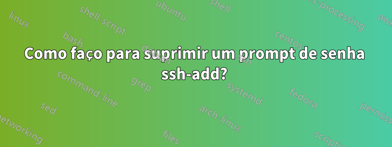 Como faço para suprimir um prompt de senha ssh-add?