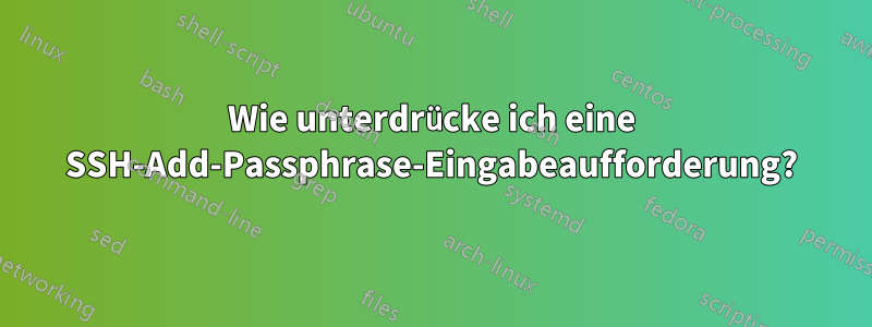 Wie unterdrücke ich eine SSH-Add-Passphrase-Eingabeaufforderung?