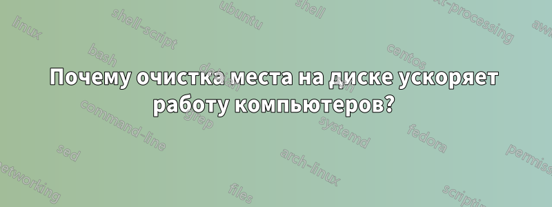 Почему очистка места на диске ускоряет работу компьютеров?