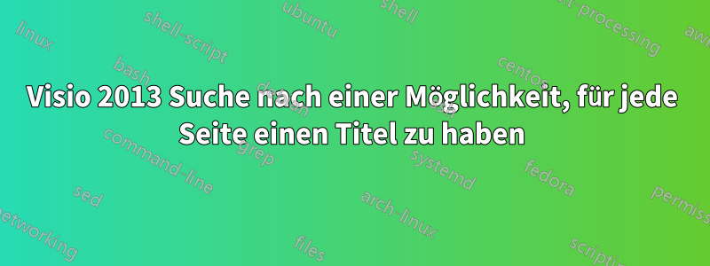 Visio 2013 Suche nach einer Möglichkeit, für jede Seite einen Titel zu haben