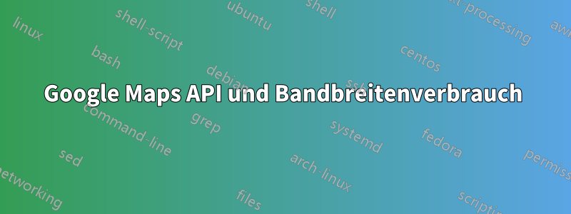 Google Maps API und Bandbreitenverbrauch