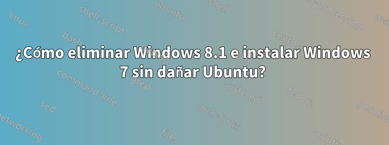 ¿Cómo eliminar Windows 8.1 e instalar Windows 7 sin dañar Ubuntu?