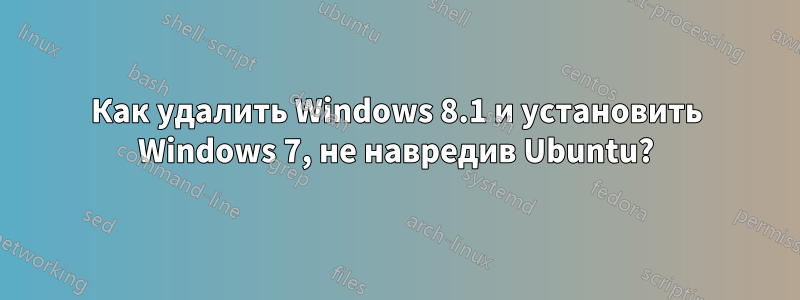 Как удалить Windows 8.1 и установить Windows 7, не навредив Ubuntu?