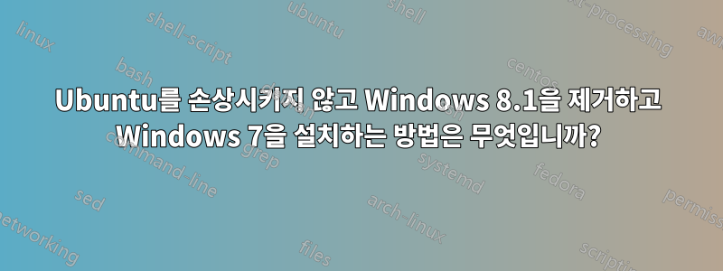 Ubuntu를 손상시키지 않고 Windows 8.1을 제거하고 Windows 7을 설치하는 방법은 무엇입니까?