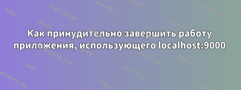 Как принудительно завершить работу приложения, использующего localhost:9000