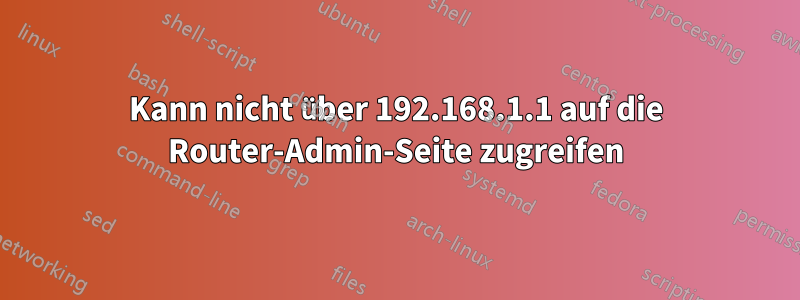 Kann nicht über 192.168.1.1 auf die Router-Admin-Seite zugreifen