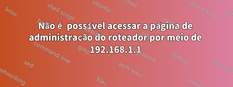Não é possível acessar a página de administração do roteador por meio de 192.168.1.1