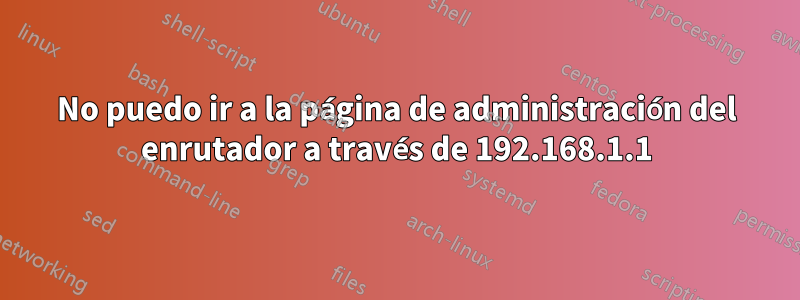 No puedo ir a la página de administración del enrutador a través de 192.168.1.1