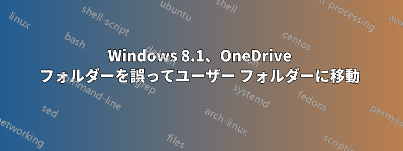 Windows 8.1、OneDrive フォルダーを誤ってユーザー フォルダーに移動