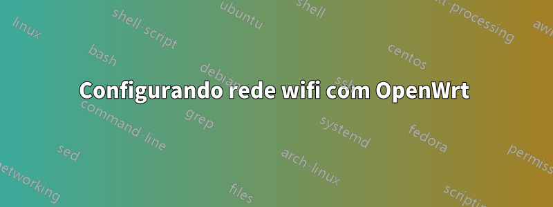 Configurando rede wifi com OpenWrt