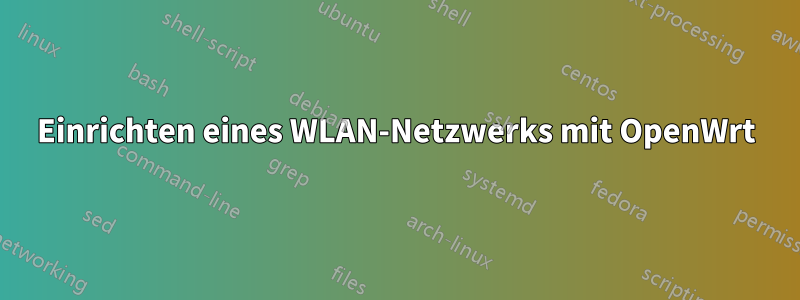 Einrichten eines WLAN-Netzwerks mit OpenWrt