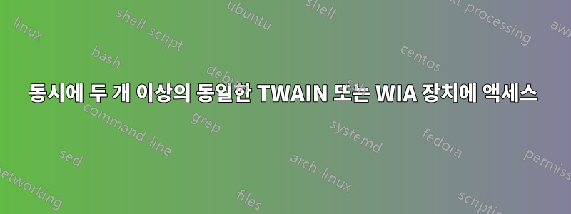 동시에 두 개 이상의 동일한 TWAIN 또는 WIA 장치에 액세스