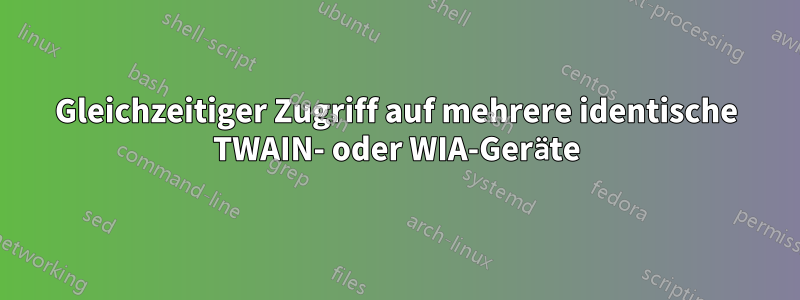 Gleichzeitiger Zugriff auf mehrere identische TWAIN- oder WIA-Geräte