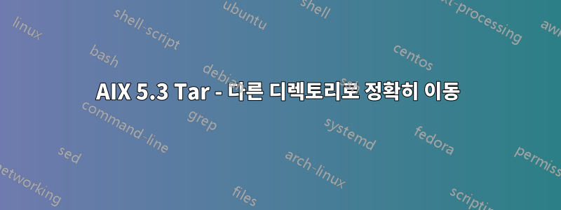 AIX 5.3 Tar - 다른 디렉토리로 정확히 이동