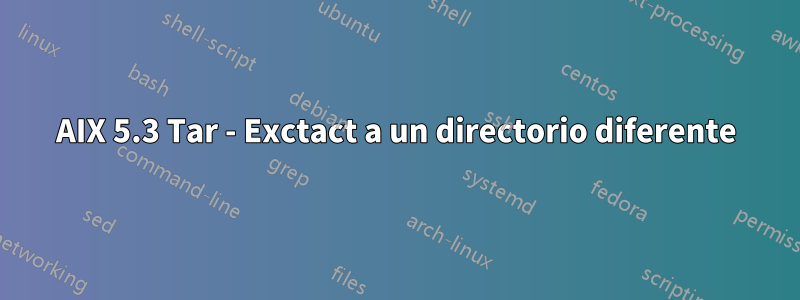 AIX 5.3 Tar - Exctact a un directorio diferente