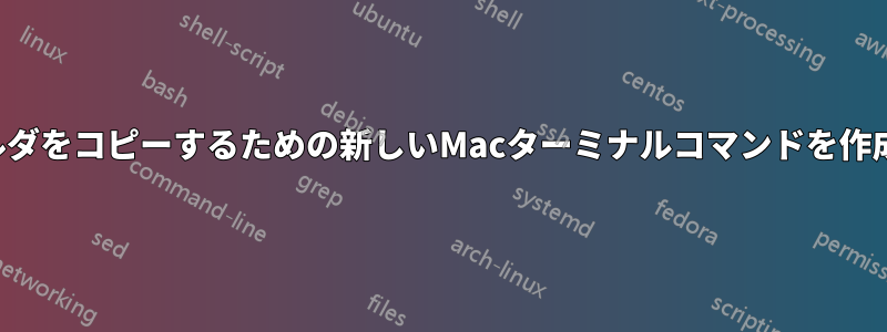 フォルダをコピーするための新しいMacターミナルコマンドを作成する