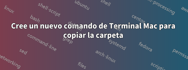 Cree un nuevo comando de Terminal Mac para copiar la carpeta
