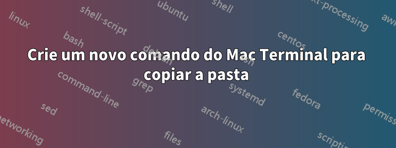 Crie um novo comando do Mac Terminal para copiar a pasta