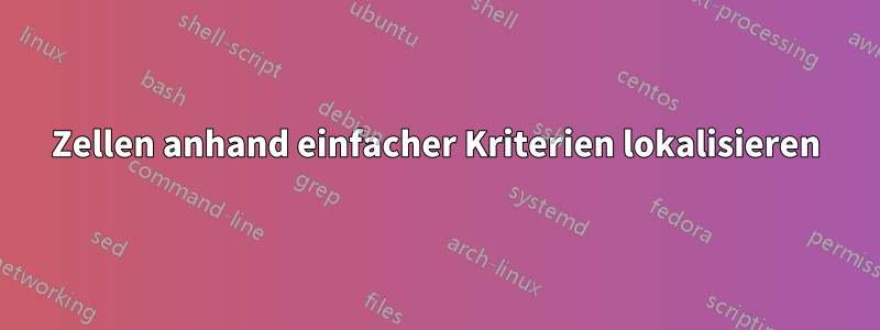 Zellen anhand einfacher Kriterien lokalisieren