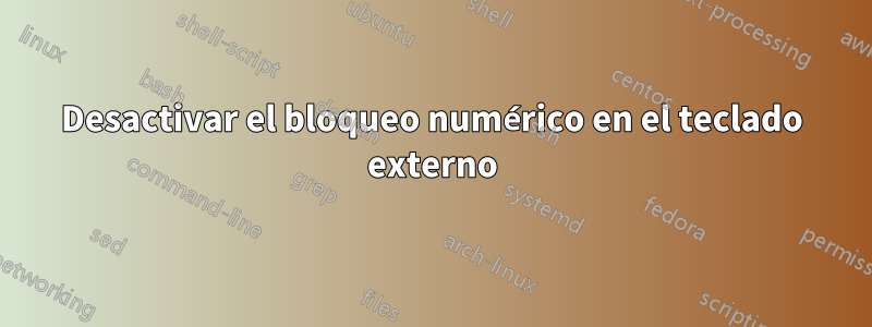 Desactivar el bloqueo numérico en el teclado externo