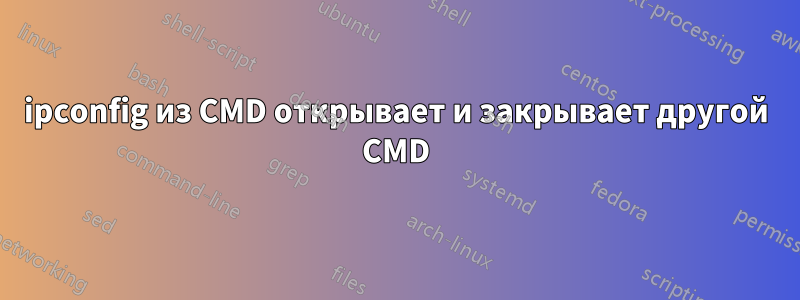 ipconfig из CMD открывает и закрывает другой CMD