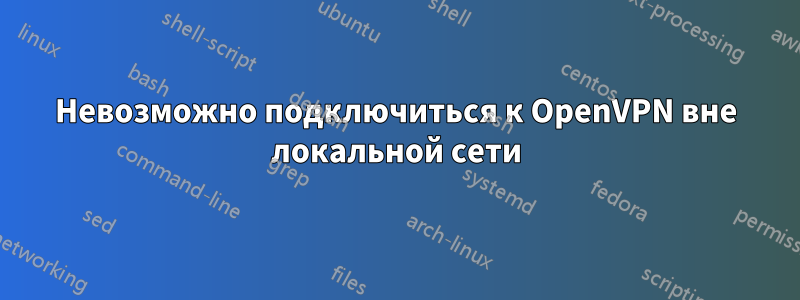 Невозможно подключиться к OpenVPN вне локальной сети