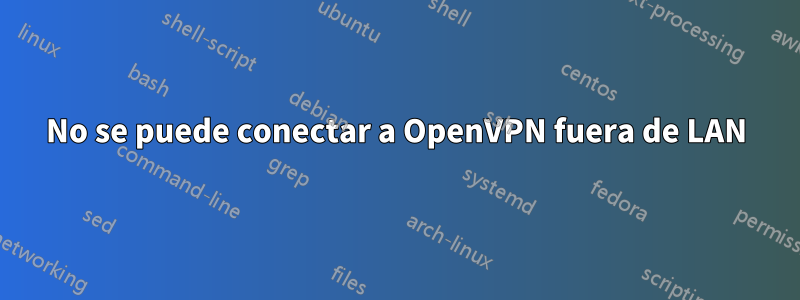 No se puede conectar a OpenVPN fuera de LAN