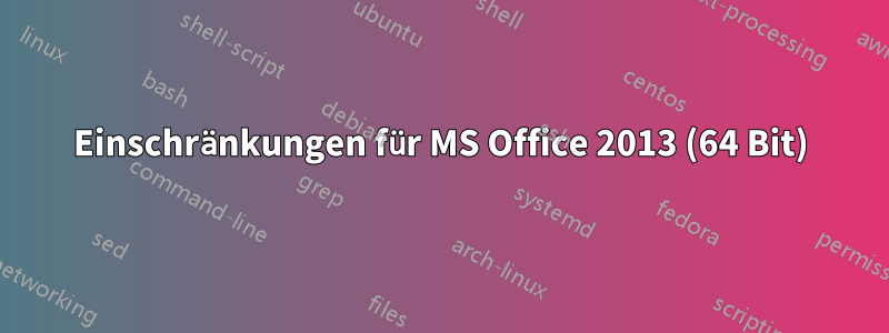 Einschränkungen für MS Office 2013 (64 Bit)