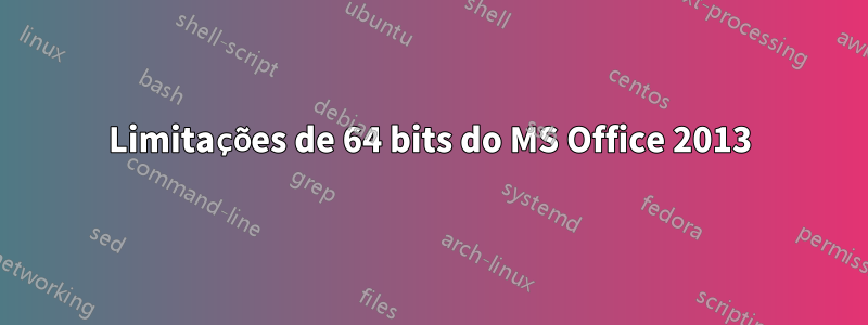 Limitações de 64 bits do MS Office 2013