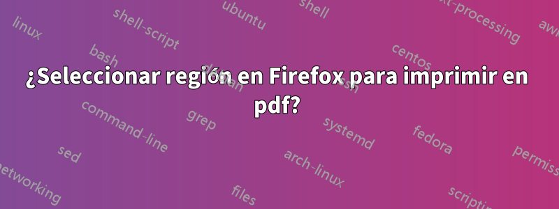 ¿Seleccionar región en Firefox para imprimir en pdf?