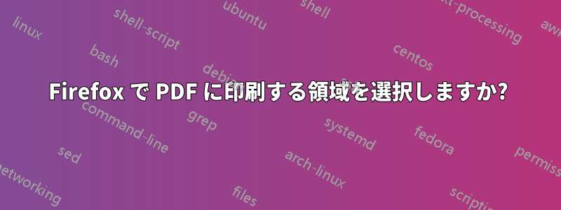 Firefox で PDF に印刷する領域を選択しますか?