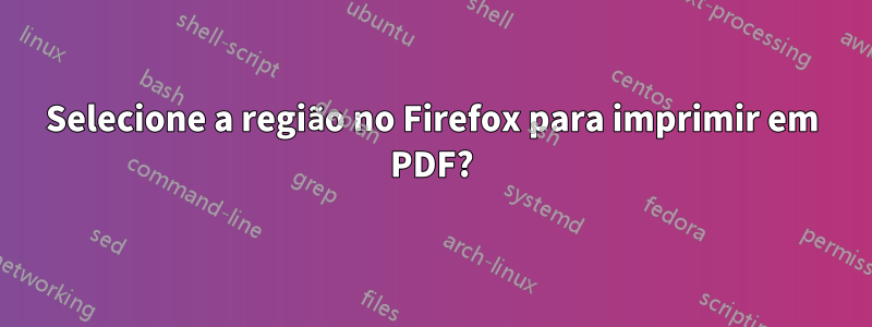 Selecione a região no Firefox para imprimir em PDF?