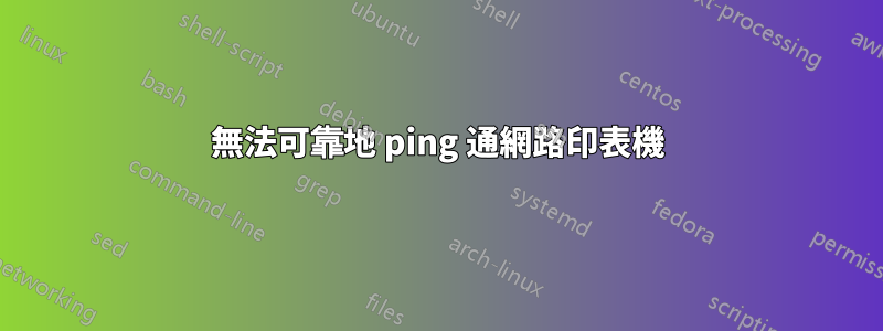 無法可靠地 ping 通網路印表機