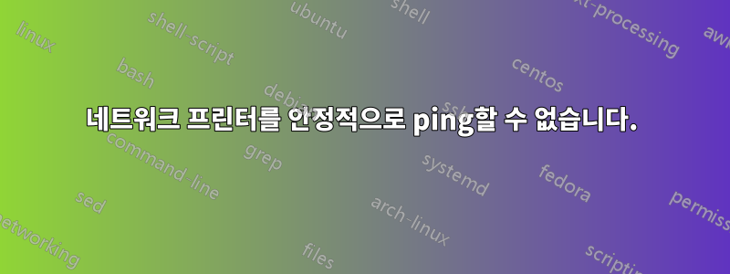 네트워크 프린터를 안정적으로 ping할 수 없습니다.