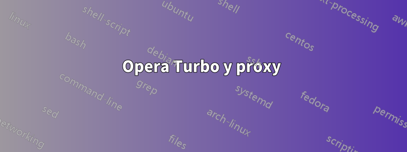 Opera Turbo y proxy