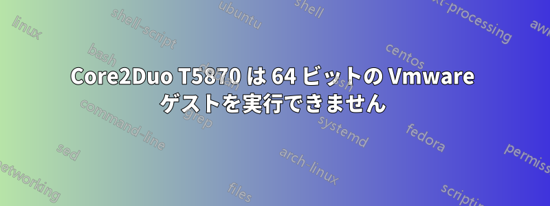 Core2Duo T5870 は 64 ビットの Vmware ゲストを実行できません