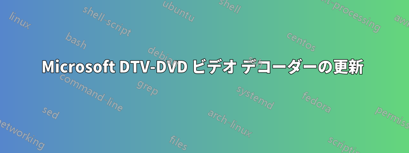 Microsoft DTV-DVD ビデオ デコーダーの更新