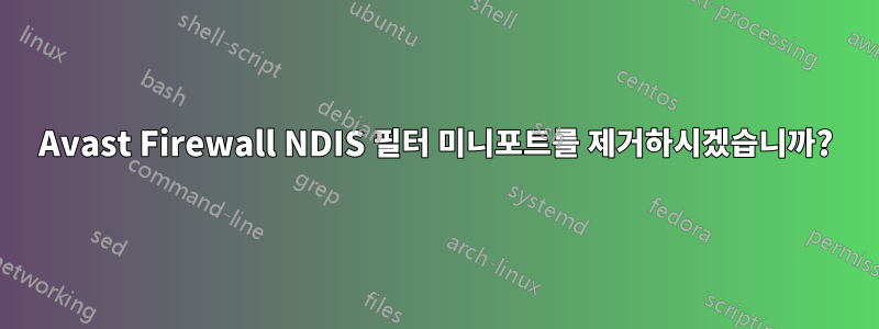 Avast Firewall NDIS 필터 미니포트를 제거하시겠습니까?