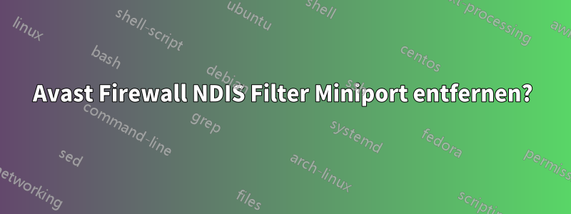 Avast Firewall NDIS Filter Miniport entfernen?