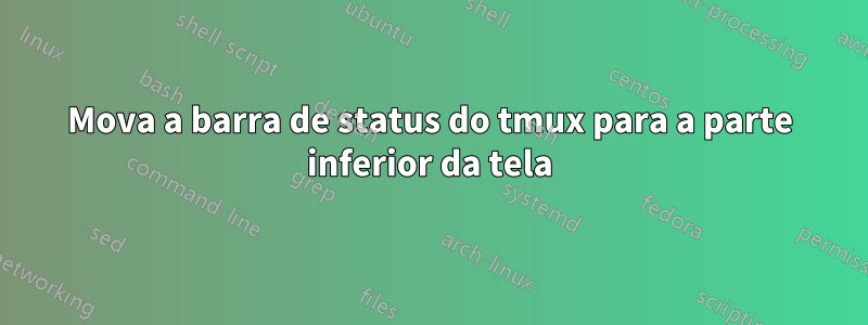 Mova a barra de status do tmux para a parte inferior da tela