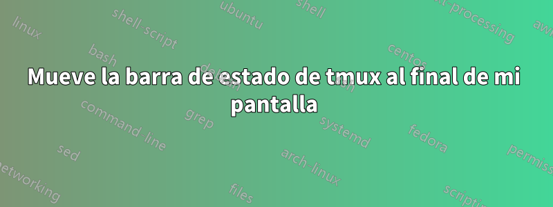 Mueve la barra de estado de tmux al final de mi pantalla