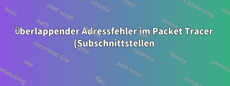 Überlappender Adressfehler im Packet Tracer (Subschnittstellen)