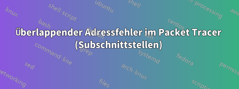 Überlappender Adressfehler im Packet Tracer (Subschnittstellen)