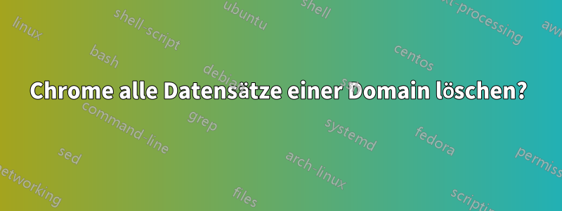 Chrome alle Datensätze einer Domain löschen?