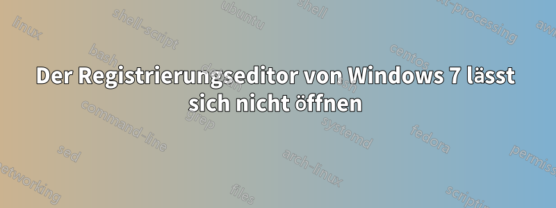 Der Registrierungseditor von Windows 7 lässt sich nicht öffnen