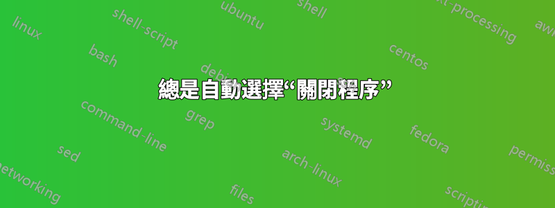 總是自動選擇“關閉程序”