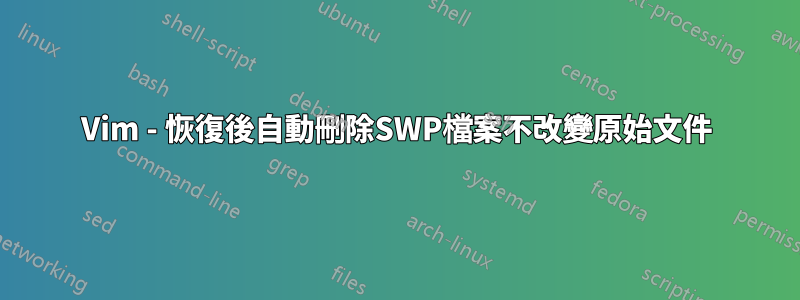 Vim - 恢復後自動刪除SWP檔案不改變原始文件
